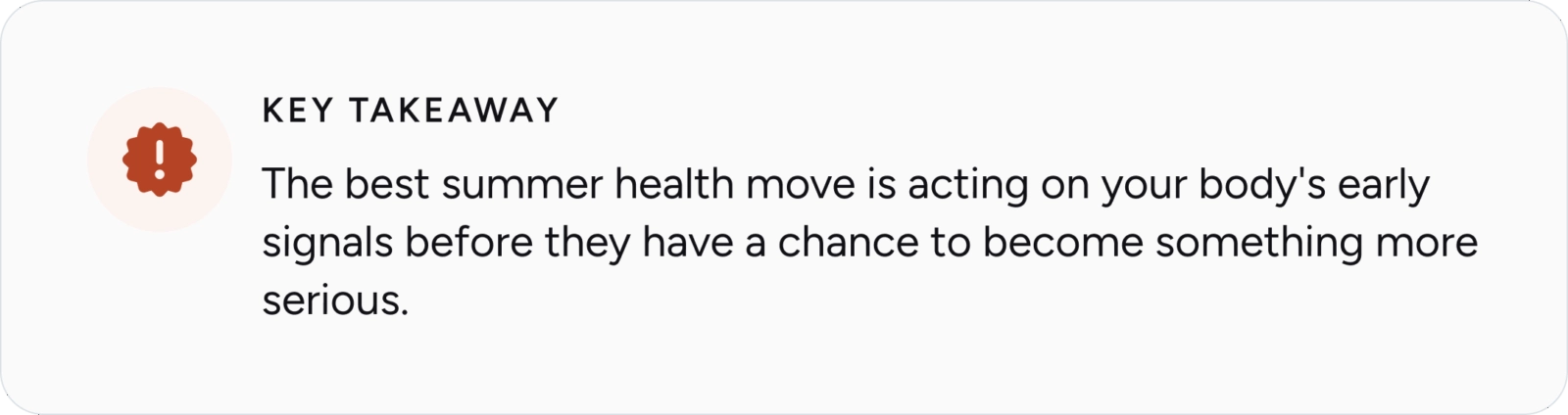 Key takeaway: The best summer health move is acting on your body's early signals before they have a chance to become something more serious.